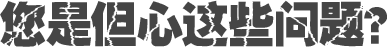 您是但心這些問(wèn)題？